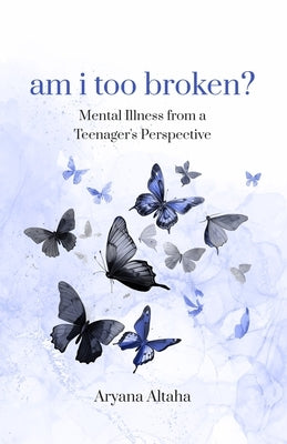 am i too broken?: Mental Illness from a Teenager's Perspective Paperback Independently Published