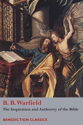 The Inspiration and Authority of Bible Bible Benediction Classics