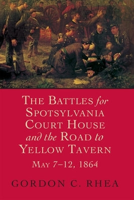 Battles for Spotsylvania Court House and the Road to Yellow Tavern, May 7-12, 1864 Paperback LSU Press