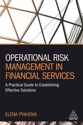 Operational Risk Management in Financial Services: A Practical Guide to Establishing Effective Solutions Paperback Kogan Page