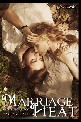 Marriage Heat - Volume 1: Short Stories of Marriageheat.com Paperback Createspace Independent Publishing Platform
