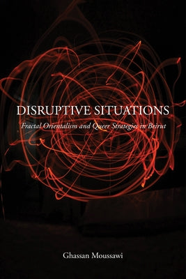 Disruptive Situations: Fractal Orientalism and Queer Strategies in Beirut Paperback Temple University Press