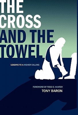 The Cross and the Towel: Leading to a Higher Calling Paperback Wheatmark