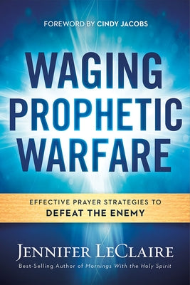 Waging Prophetic Warfare: Effective Prayer Strategies to Defeat the Enemy Paperback Charisma House