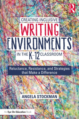 Creating Inclusive Writing Environments in the K-12 Classroom: Reluctance, Resistance, and Strategies That Make a Difference Paperback Routledge