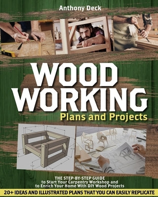 Woodworking Plans and Projects: The Step-by-Step Guide to Start Your Carpentry Workshop and to Enrich Your Home With DIY Wood Projects, 20+ Ideas and Paperback Independently Published