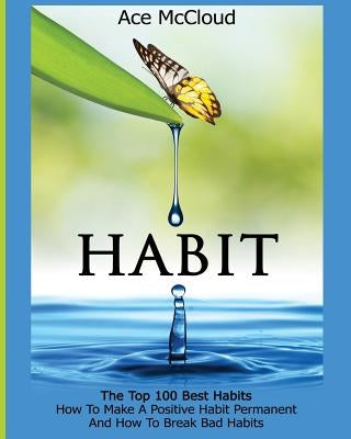 Habit: The Top 100 Best Habits: How To Make A Positive Habit Permanent And How To Break Bad Habits Paperback Pro Mastery Publishing
