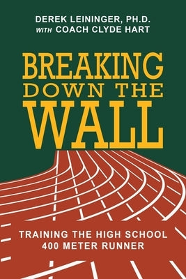 Breaking Down the Wall: Training the High School 400 Meter Runner Paperback Independently Published
