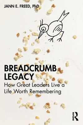 Breadcrumb Legacy: How Great Leaders Live a Life Worth Remembering Paperback Routledge