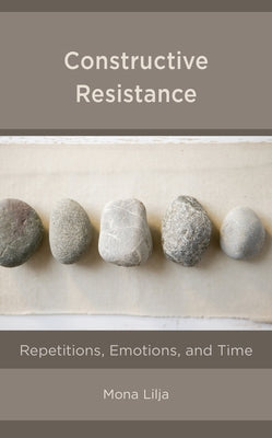 Constructive Resistance: Repetitions, Emotions, and Time Paperback Rowman & Littlefield Publishers