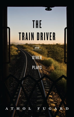 The Train Driver and Other Plays by Fugard, Athol