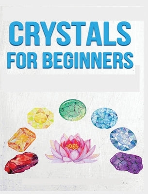 Crystals for Beginners: A Definitive Guide to Crystals and Their Healing Properties by Erickson, Rowena