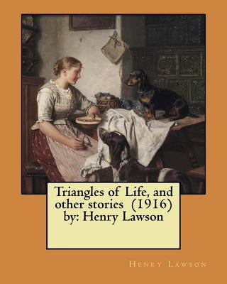 Triangles of Life, and other stories (1916) by: Henry Lawson Paperback Createspace Independent Publishing Platform