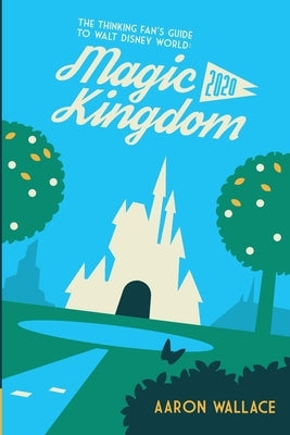 The Thinking Fan's Guide to Walt Disney World: Magic Kingdom 2020 Paperback Scribistics Corp.