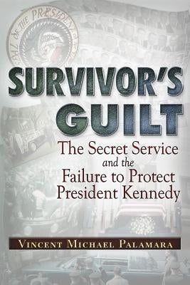 Survivor's Guilt: The Secret Service and the Failure to Protect President Kennedy Paperback Trine Day