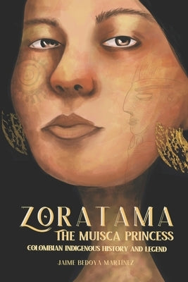 Zoratama: The Muisca Princess (Colombian Indigenous History and Legend) Paperback Independently Published