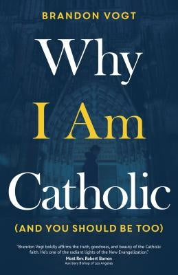 Why I Am Catholic (and You Should Be Too) Ave Maria Press