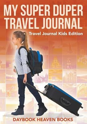 My Super Duper Travel Journal - Travel Journal Kids Edition Paperback Daybook Heaven Books