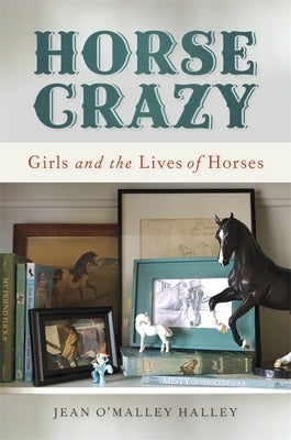 Horse Crazy: Girls and the Lives of Horses Paperback University of Georgia Press