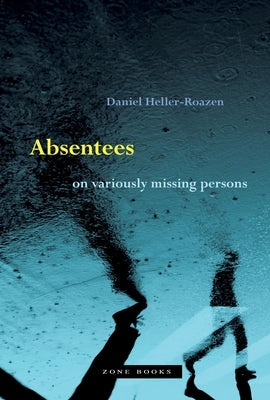 Absentees: On Variously Missing Persons by Heller-Roazen, Daniel