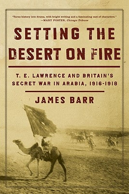Setting the Desert on Fire: T.E. Lawrence and Britain's Secret War in Arabia, 1916-1918 Paperback W. W. Norton & Company