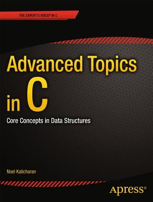 Advanced Topics in C: Core Concepts in Data Structures by Kalicharan, Noel