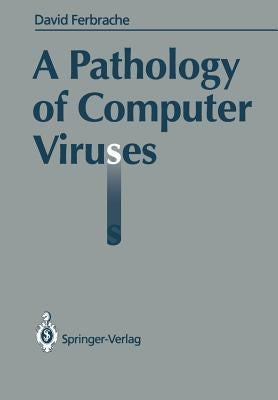A Pathology of Computer Viruses Paperback Springer