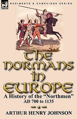 The Normans in Europe: a History of the "Northmen" AD 700 to 1135 Paperback Leonaur Ltd