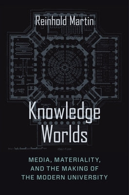 Knowledge Worlds: Media, Materiality, and the Making of the Modern University Paperback Columbia University Press