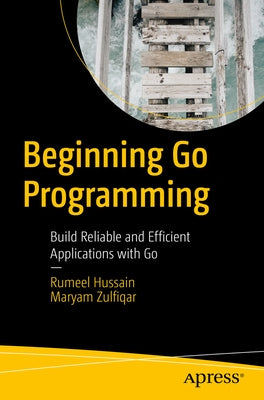 Beginning Go Programming: Build Reliable and Efficient Applications with Go Paperback Apress