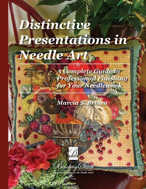 Distinctive Presentations In Needle Art: A Complete Guide to Professional Finishing for Your Needlework Paperback Createspace Independent Publishing Platform