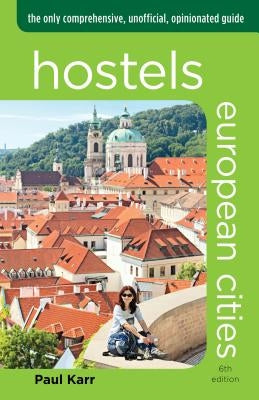 Hostels European Cities: The Only Comprehensive, Unofficial, Opinionated Guide Paperback Globe Pequot Press
