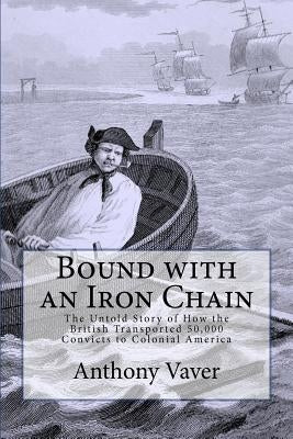 Bound with an Iron Chain: The Untold Story of How the British Transported 50,000 Convicts to Colonial America Paperback Pickpocket Publishing