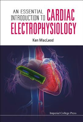 An Essential Introduction to Cardiac Electrophysiology Paperback Imperial College Press