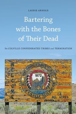 Bartering with the Bones of Their Dead: The Colville Confederated Tribes and Termination Paperback University of Washington Press
