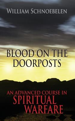 Blood on the Doorposts: An Advanced Course in Spiritual Warfare Paperback Createspace Independent Publishing Platform