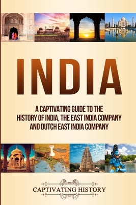 India: A Captivating Guide to the History of India, The East India Company and Dutch East India Company Paperback Captivating History