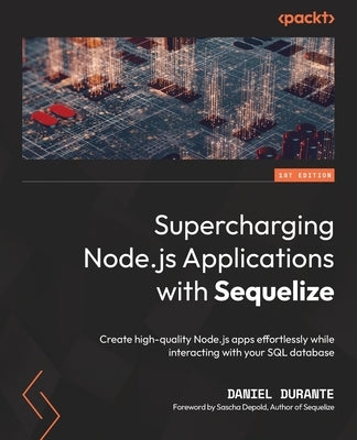 Supercharging Node.js Applications with Sequelize: Create high-quality Node.js apps effortlessly while interacting with your SQL database Paperback Packt Publishing