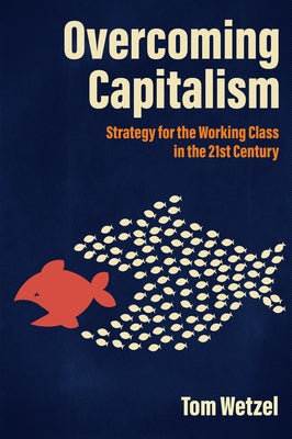 Overcoming Capitalism: Strategy for the Working Class in the 21st Century Paperback AK Press
