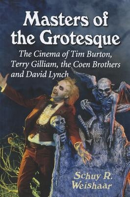Masters of the Grotesque: The Cinema of Tim Burton, Terry Gilliam, the Coen Brothers and David Lynch Paperback McFarland and Company, Inc.