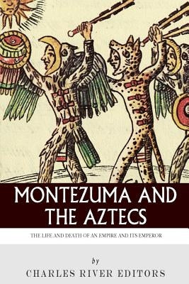 Montezuma and the Aztecs: The Life and Death of an Empire and Its Emperor Paperback Createspace Independent Publishing Platform