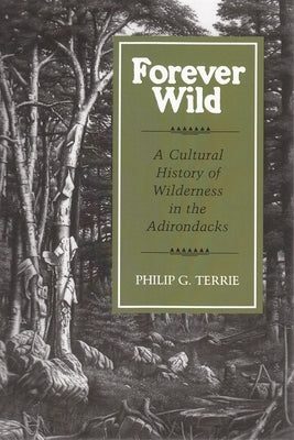 Forever Wild: A Cultural History of Wilderness in the Adirondacks Paperback Syracuse University Publications in Continuin