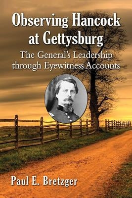 Observing Hancock at Gettysburg: The General's Leadership Through Eyewitness Accounts Paperback McFarland & Company