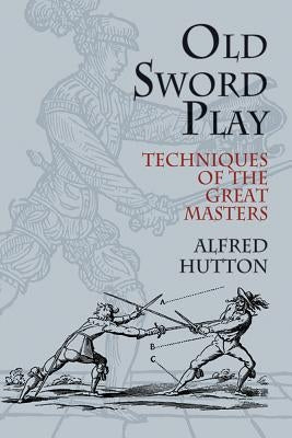 Old Sword Play: Techniques of the Great Masters Paperback Dover Publications