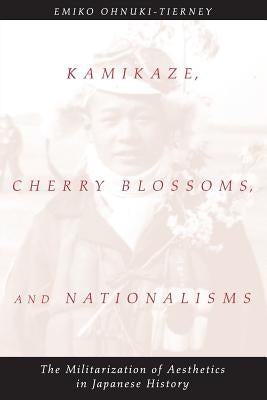 Kamikaze, Cherry Blossoms, and Nationalisms: The Militarization of Aesthetics in Japanese History Paperback University of Chicago Press