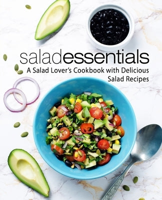 Salad Essentials: A Salad Lover's Cookbook with Delicious Salad Recipes (2nd Edition) Paperback Independently Published