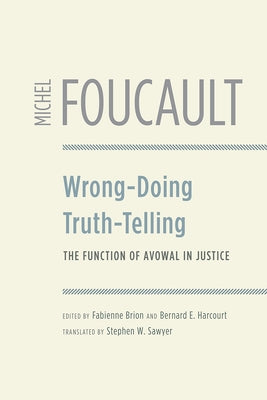 Wrong-Doing, Truth-Telling: The Function of Avowal in Justice Paperback University of Chicago Press
