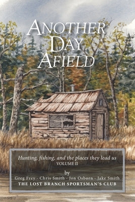 Another Day Afield: Hunting, fishing, and the places they lead us Paperback Independently Published