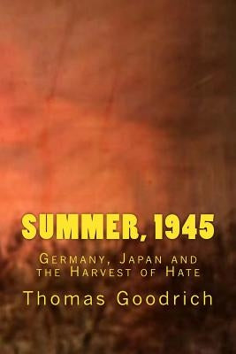 Summer, 1945: Germany, Japan and the Harvest of Hate Paperback Createspace Independent Publishing Platform
