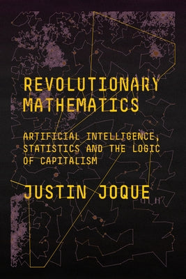 Revolutionary Mathematics: Artificial Intelligence, Statistics and the Logic of Capitalism Verso